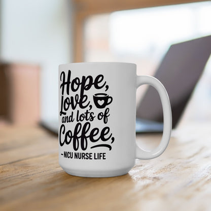 Hope Love and Lots of Coffee NICU Nurse Life Ceramic Mug 15oz