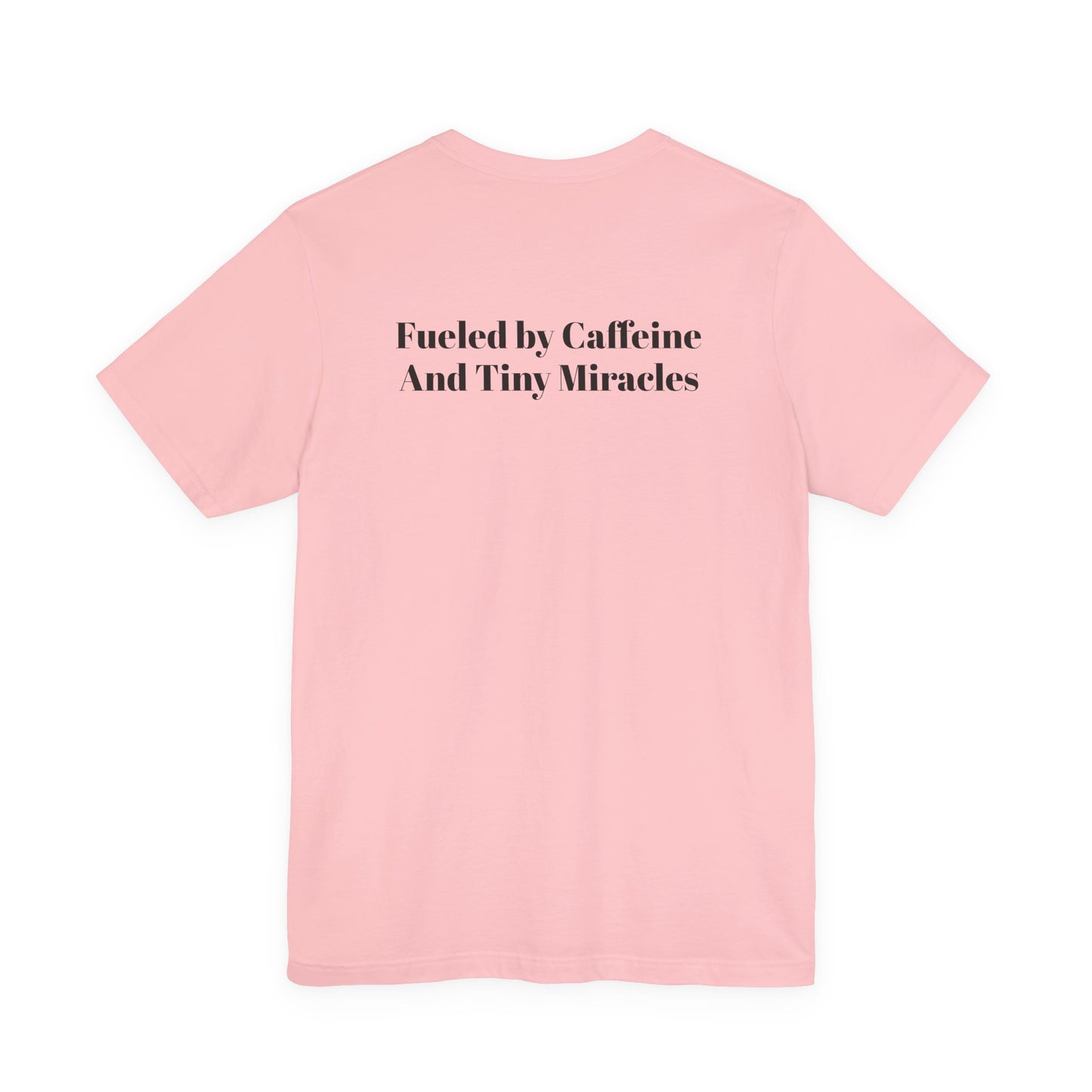 Fueled by Caffeine And Tiny Miracles T-Shirt