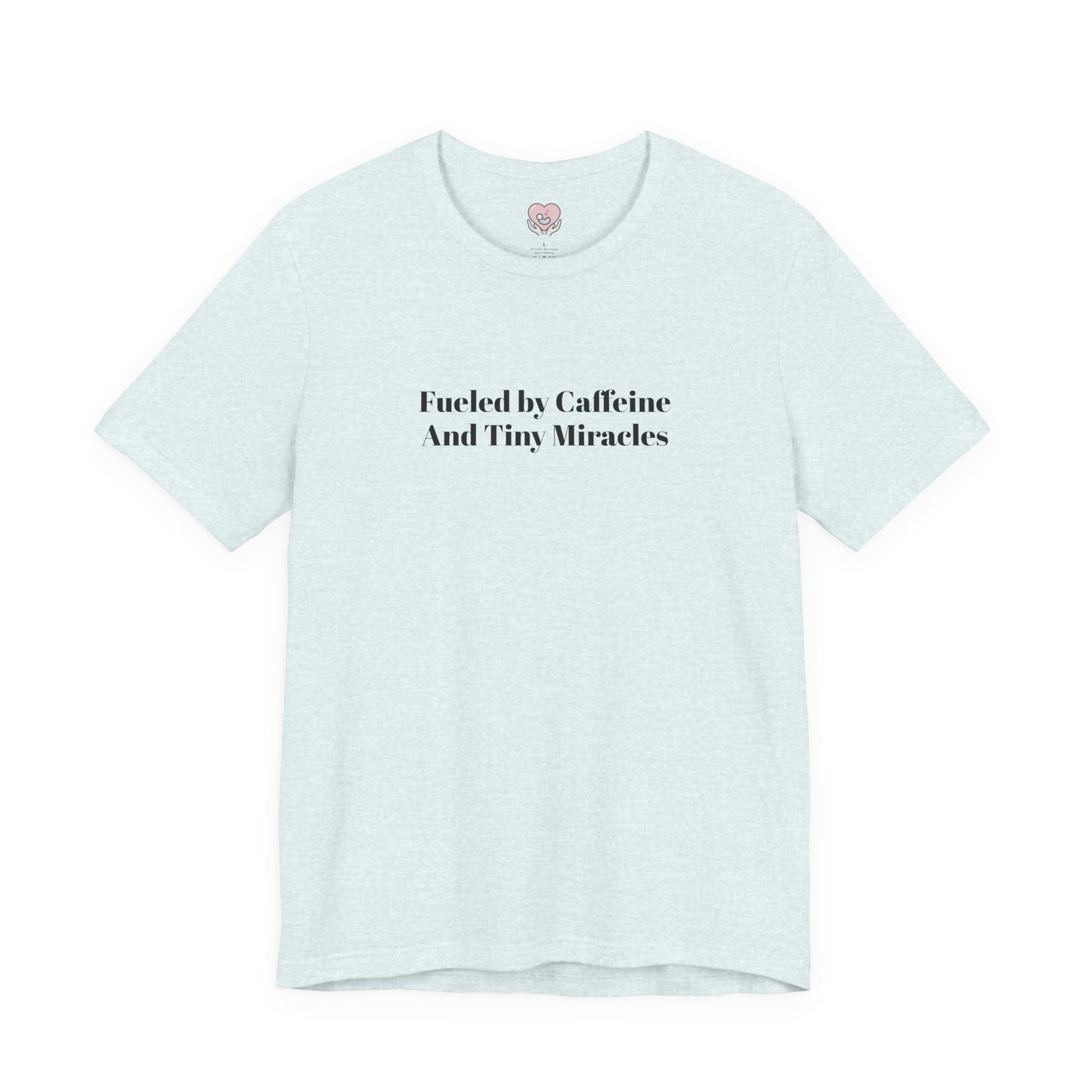 Fueled by Caffeine And Tiny Miracles T-Shirt