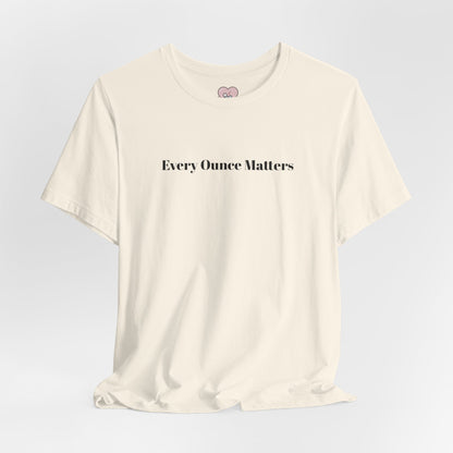 Every Ounce Matters T-Shirt