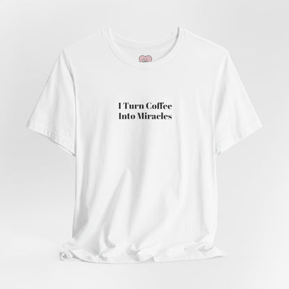 I Turn Coffee Into Miracles T-Shirt