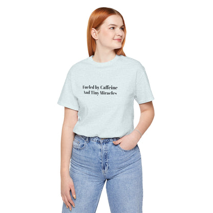 Fueled by Caffeine And Tiny Miracles T-Shirt