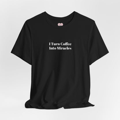 I Turn Coffee Into Miracles T-Shirt