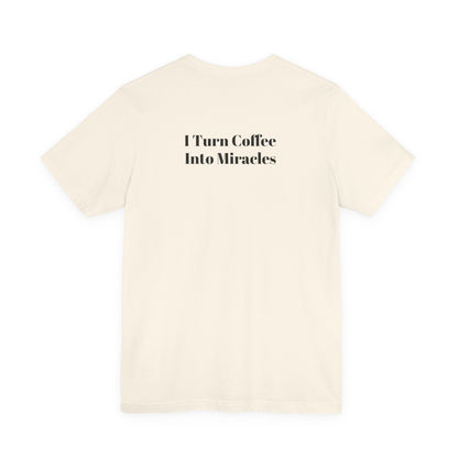 I Turn Coffee Into Miracles T-Shirt