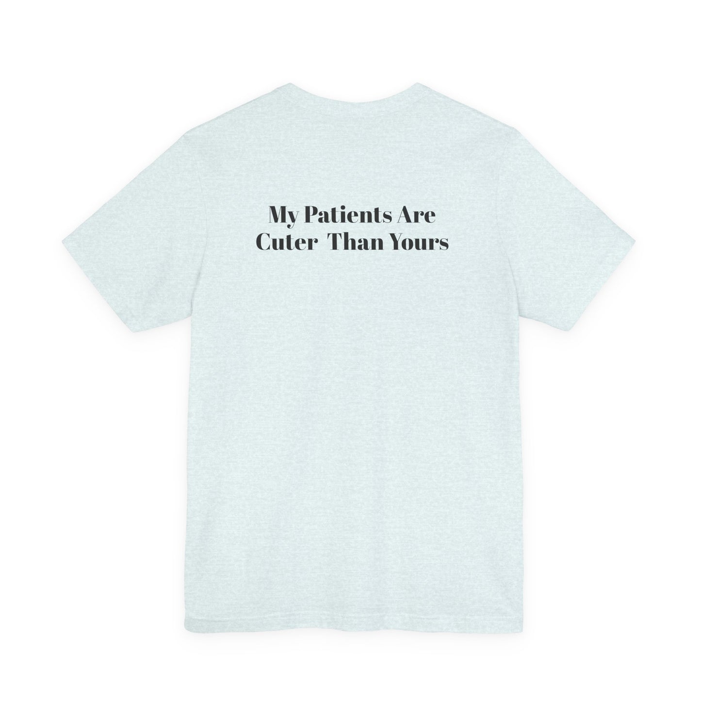 My Patients Are Cuter Than Yours T-Shirt