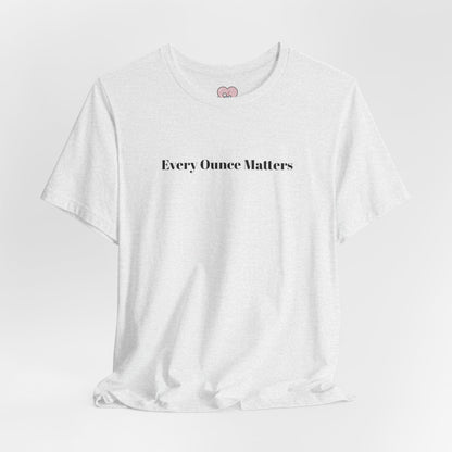 Every Ounce Matters T-Shirt