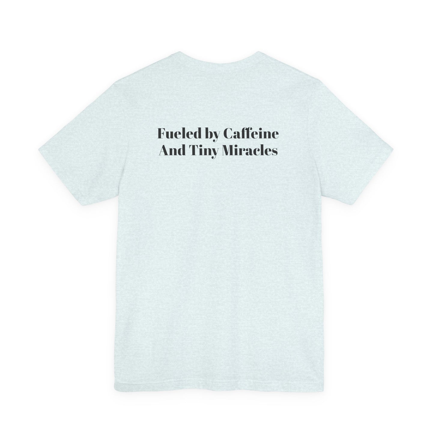 Fueled by Caffeine And Tiny Miracles T-Shirt