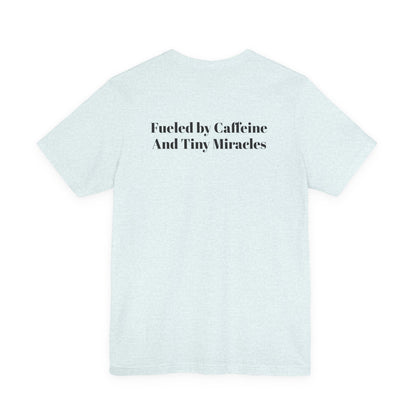Fueled by Caffeine And Tiny Miracles T-Shirt