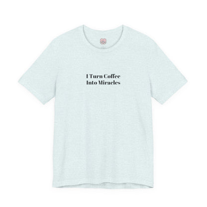 I Turn Coffee Into Miracles T-Shirt