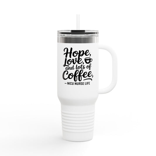 Hope Love and Lots of Coffee NICU Nurse Life Insulated Travel Mug 40oz