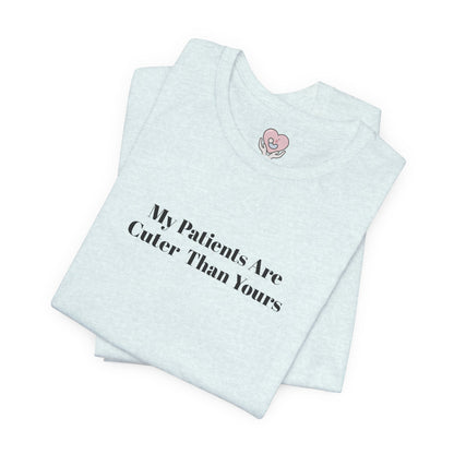 My Patients Are Cuter Than Yours T-Shirt