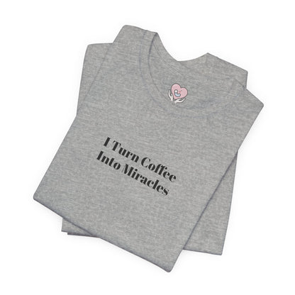 I Turn Coffee Into Miracles T-Shirt