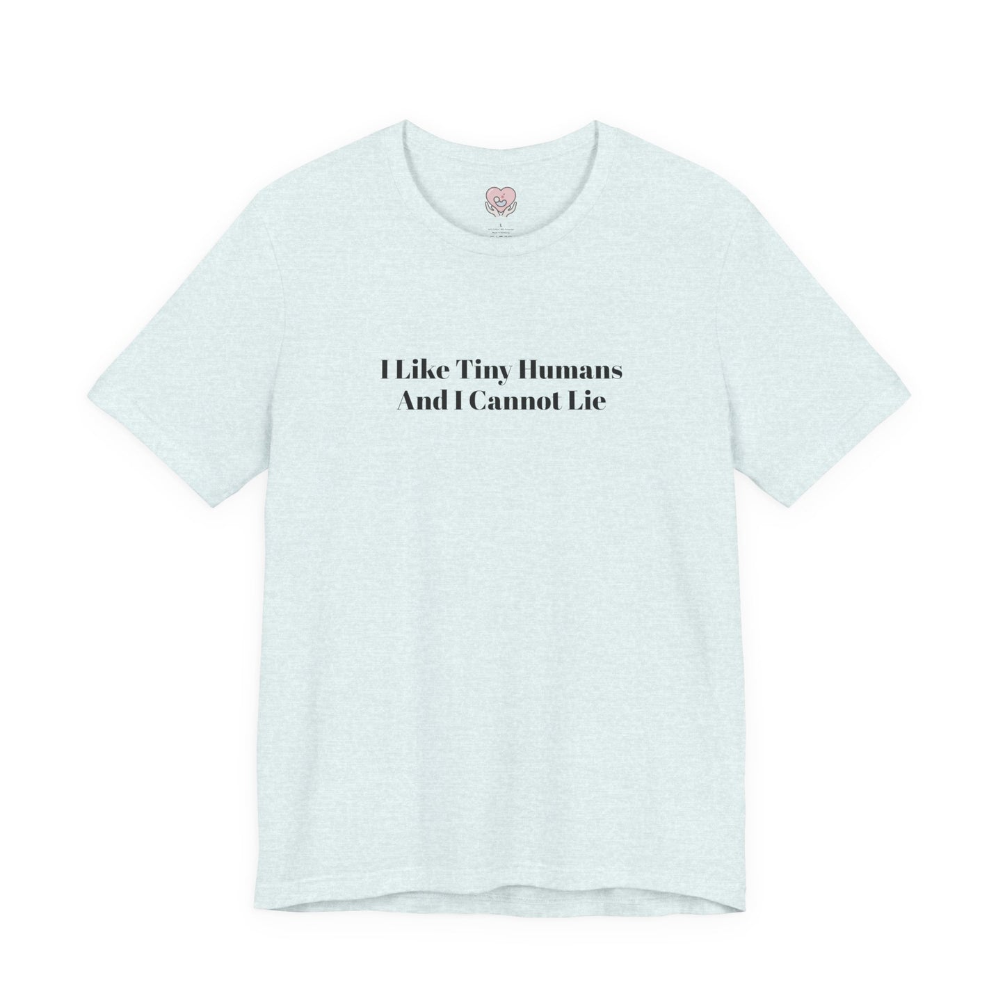 I Like Tiny Humans And I Cannot Lie T-Shirt
