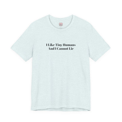 I Like Tiny Humans And I Cannot Lie T-Shirt