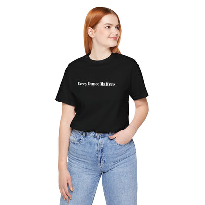 Every Ounce Matters T-Shirt